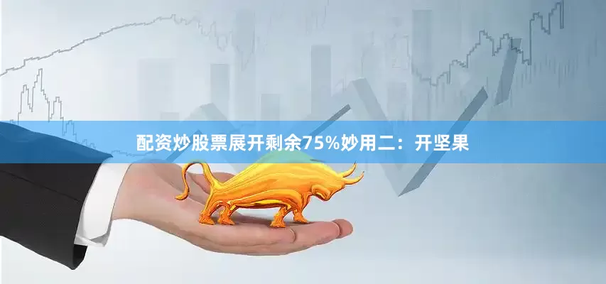 配资炒股票展开剩余75%妙用二：开坚果