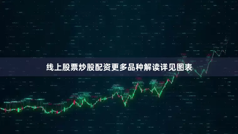 线上股票炒股配资更多品种解读详见图表