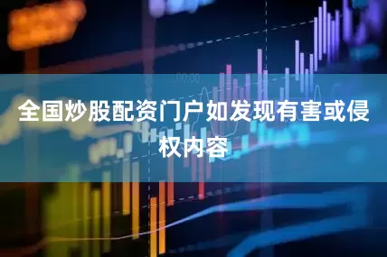全国炒股配资门户如发现有害或侵权内容